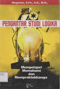 Pengantar Studi Logika ; Mempelajari Memahami dan Mempraktekannya
